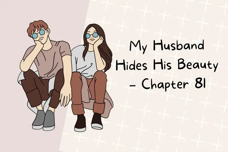 my husband hides his beauty - chapter 81